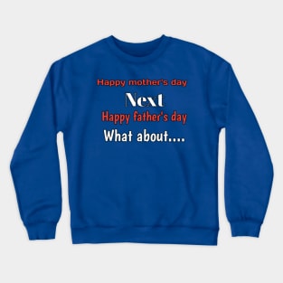 Happy mothers day, next, happy fathers day, what about... Crewneck Sweatshirt